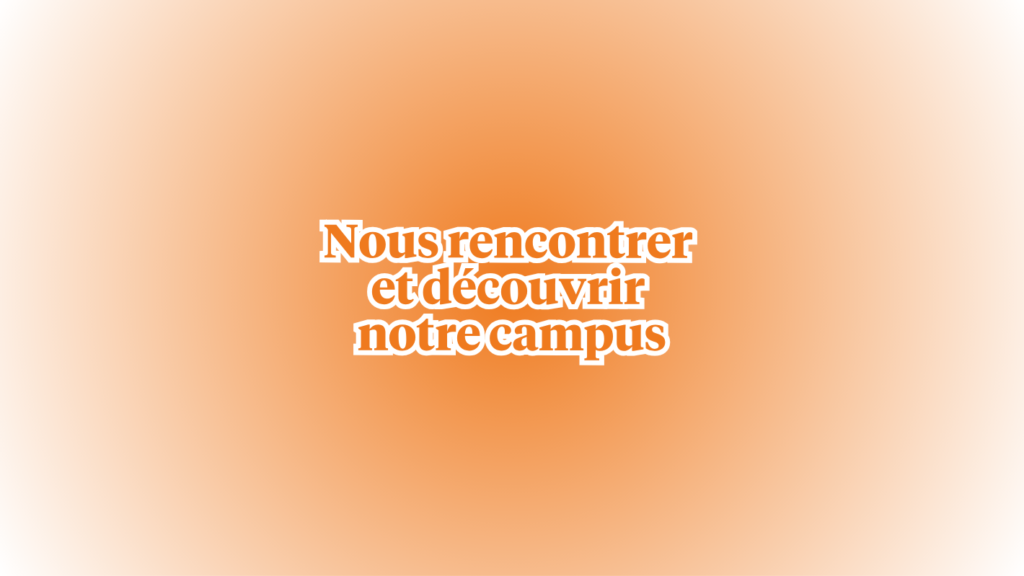 Nous rencontrer et découvrir notre campus