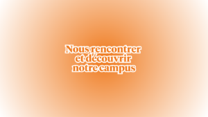 Nous rencontrer et découvrir notre campus